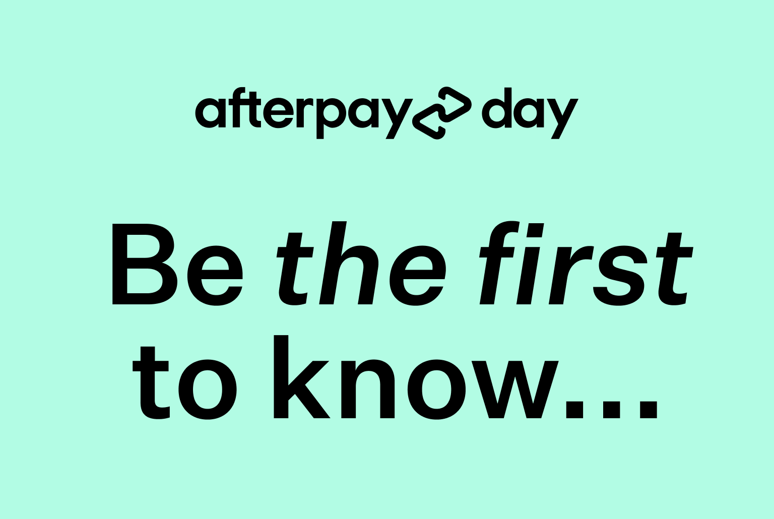 Afterpay Day. Be the first to know... 
