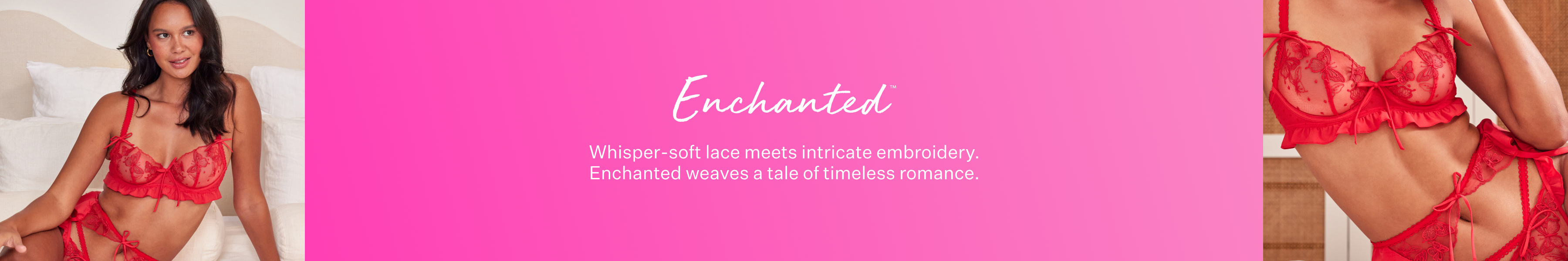 Enchanted. Whisper-soft lace meets intricate embroidery. Enchanted weaves a tale of timeless romance.