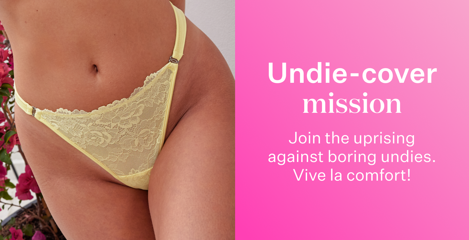 Undie-cover mission. Join the uprising against boring undies. Vive la comfort!