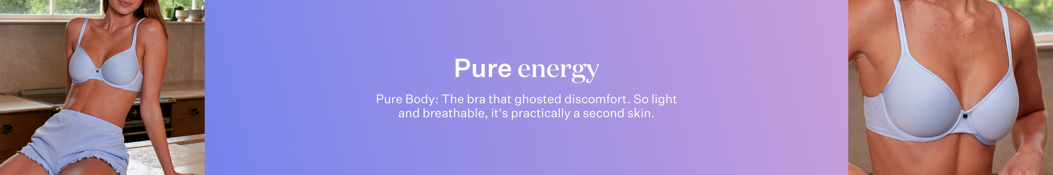 Pure Body. The bra that ghosted discomfort. So light and breathable, it's practically a second skin.