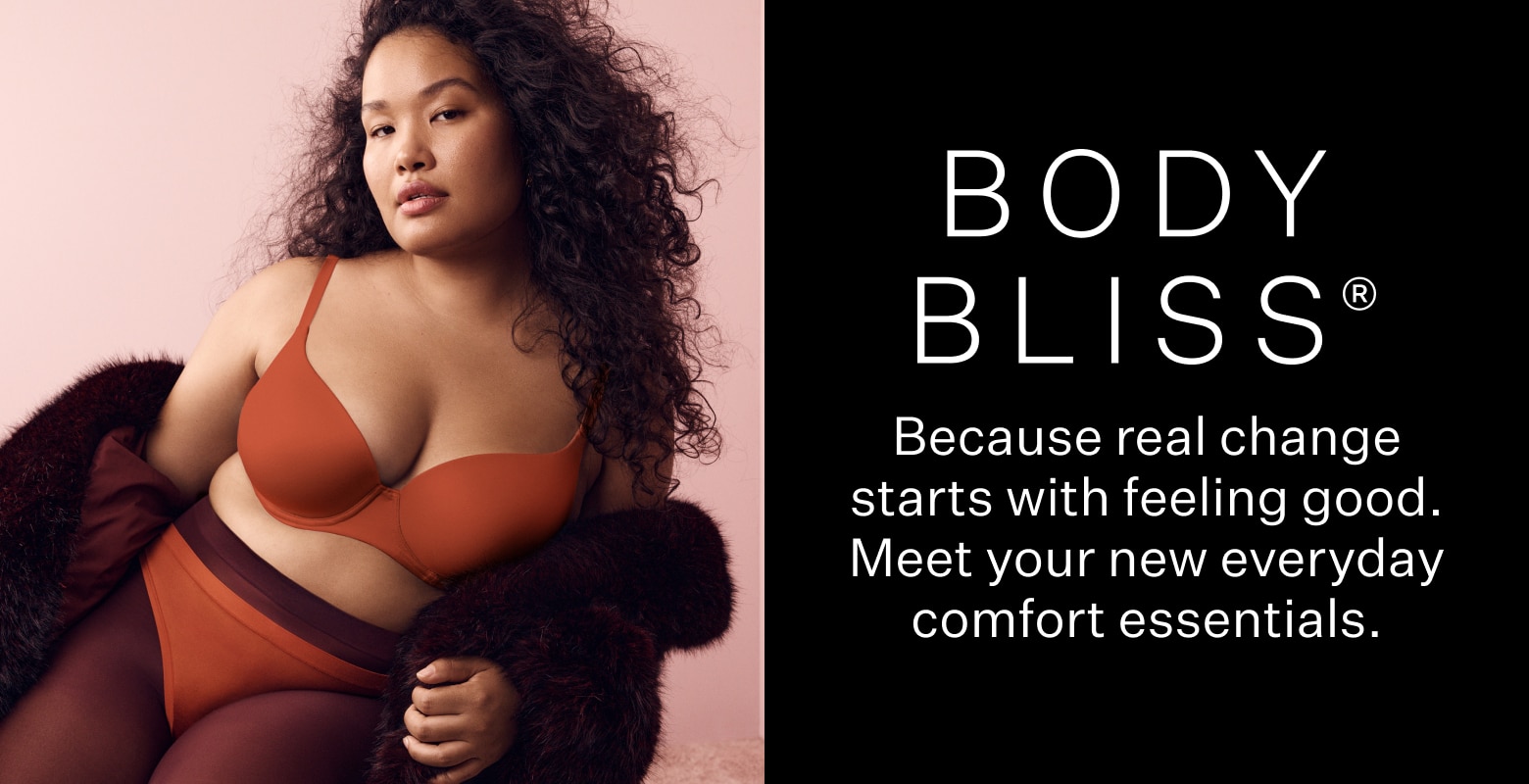 Body Bliss. Because real change starts with feeling good. Meet your new everyday comfort essentials